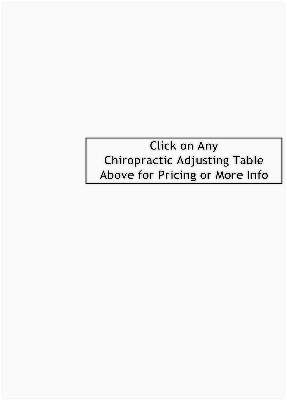 Click on Any 
Chiropractic Adjusting Table 
Above for Pricing or More Info 
